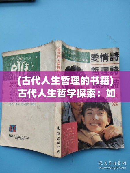 (古代人生哲理的书籍) 古代人生哲学探索：如何在变迁中寻找恒常的价值与意义？掌握生活的智慧与坚韧