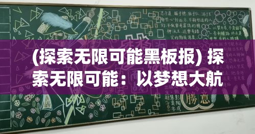 (探索无限可能黑板报) 探索无限可能：以梦想大航海为主题，启航新未来，扬帆远航寻找创新之路。