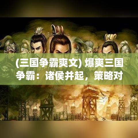 (三国争霸爽文) 爆爽三国争霸：诸侯并起，策略对决，全面解析周瑜的智谋与勇猛！从赤壁之战到合肥之役再探智慧与谋略！