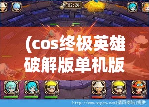 (cos终极英雄破解版单机版) 探索COS终极英雄的奥秘：如何在战场上运用策略与技巧取得胜利